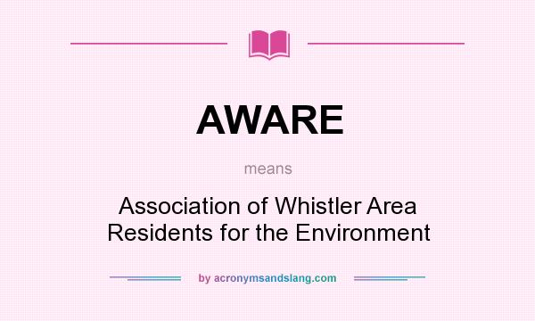 What does AWARE mean? It stands for Association of Whistler Area Residents for the Environment