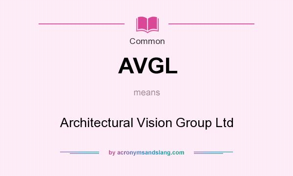 What does AVGL mean? It stands for Architectural Vision Group Ltd
