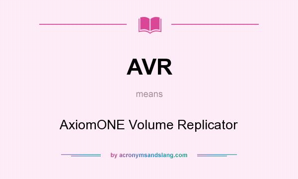 What does AVR mean? It stands for AxiomONE Volume Replicator