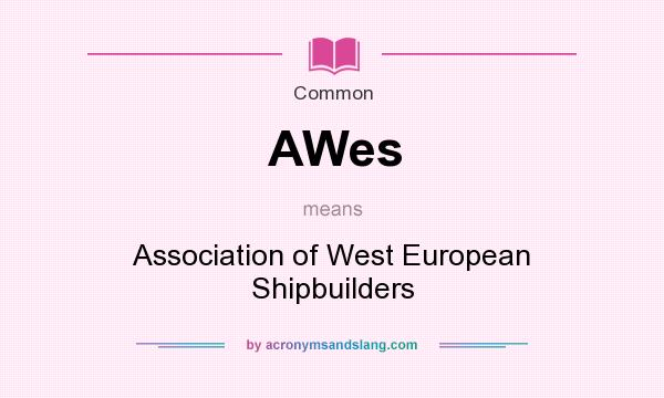 What does AWes mean? It stands for Association of West European Shipbuilders