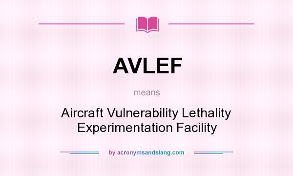 What does AVLEF mean? It stands for Aircraft Vulnerability Lethality Experimentation Facility
