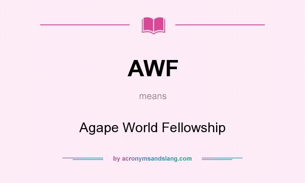 What does AWF mean? It stands for Agape World Fellowship