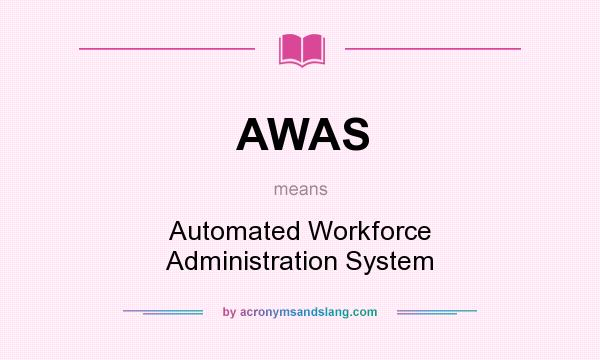 What does AWAS mean? It stands for Automated Workforce Administration System