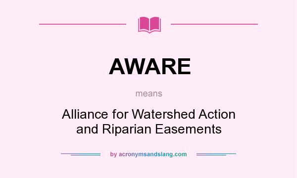 What does AWARE mean? It stands for Alliance for Watershed Action and Riparian Easements
