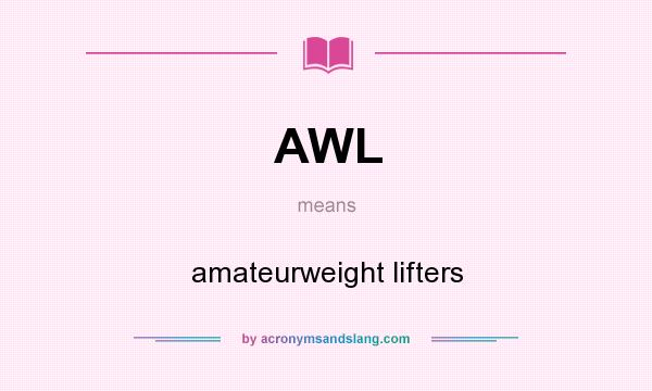 What does AWL mean? It stands for amateurweight lifters