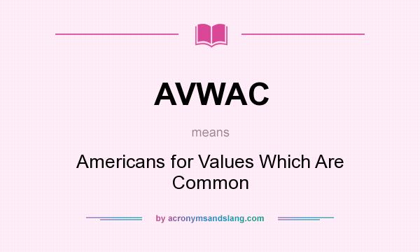 What does AVWAC mean? It stands for Americans for Values Which Are Common