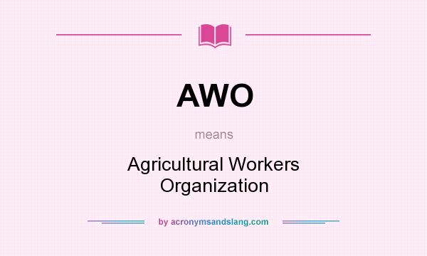 What does AWO mean? It stands for Agricultural Workers Organization