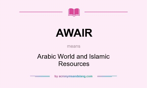 What does AWAIR mean? It stands for Arabic World and Islamic Resources