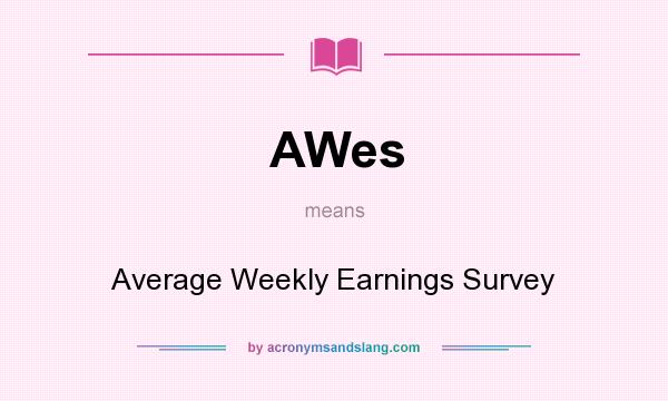 What does AWes mean? It stands for Average Weekly Earnings Survey