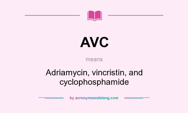 What does AVC mean? It stands for Adriamycin, vincristin, and cyclophosphamide