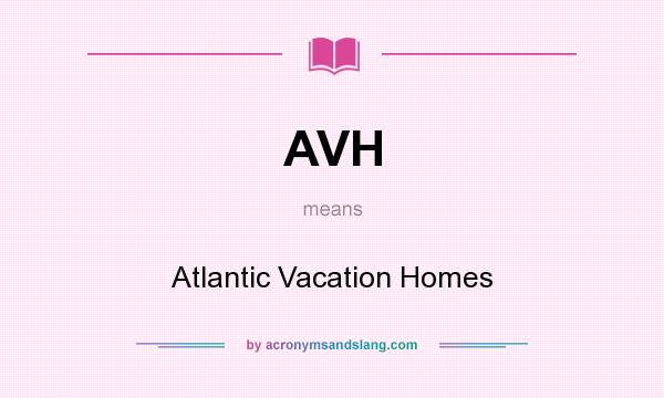 What does AVH mean? It stands for Atlantic Vacation Homes
