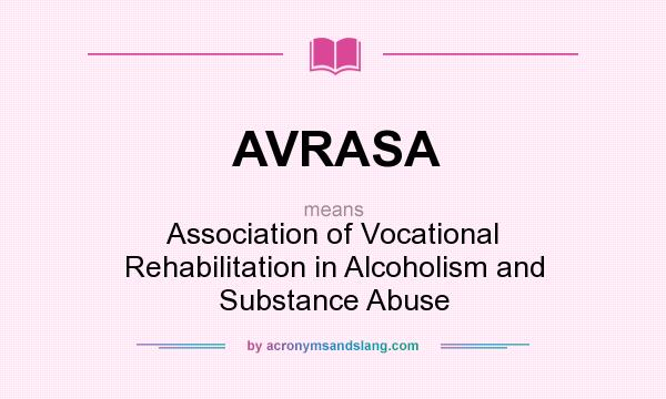 What does AVRASA mean? It stands for Association of Vocational Rehabilitation in Alcoholism and Substance Abuse