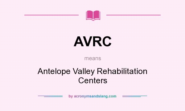 What does AVRC mean? It stands for Antelope Valley Rehabilitation Centers