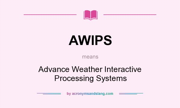 What does AWIPS mean? It stands for Advance Weather Interactive Processing Systems