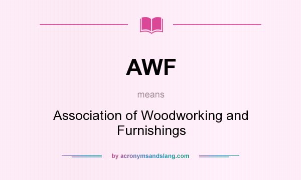 What does AWF mean? It stands for Association of Woodworking and Furnishings