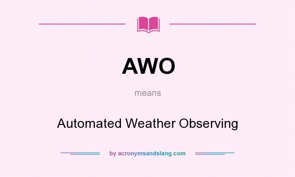 What does AWO mean? It stands for Automated Weather Observing