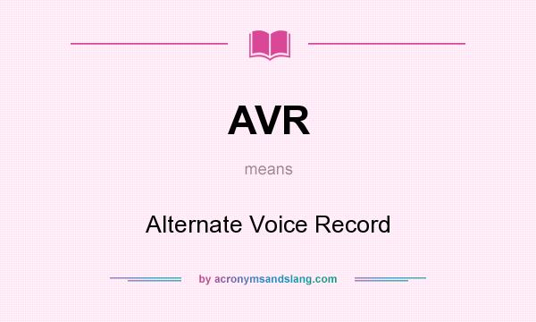 What does AVR mean? It stands for Alternate Voice Record
