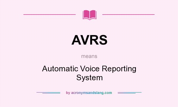 What does AVRS mean? It stands for Automatic Voice Reporting System