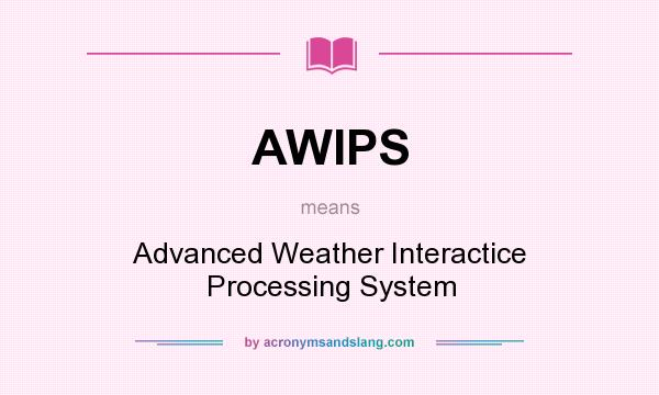 What does AWIPS mean? It stands for Advanced Weather Interactice Processing System