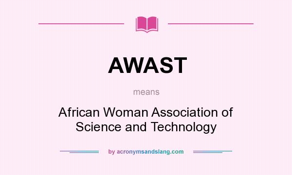 What does AWAST mean? It stands for African Woman Association of Science and Technology