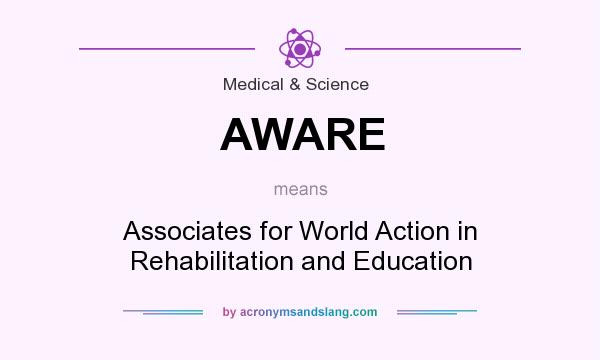 What does AWARE mean? It stands for Associates for World Action in Rehabilitation and Education