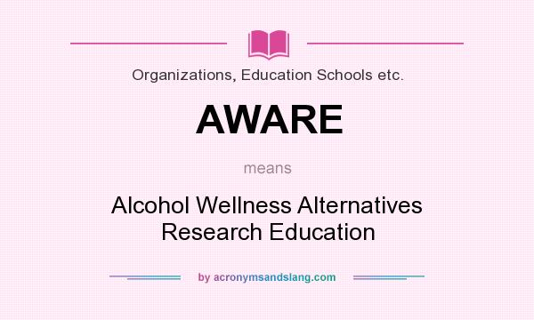 What does AWARE mean? It stands for Alcohol Wellness Alternatives Research Education