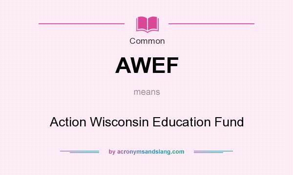 What does AWEF mean? It stands for Action Wisconsin Education Fund