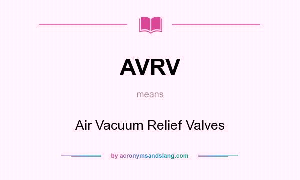 What does AVRV mean? It stands for Air Vacuum Relief Valves