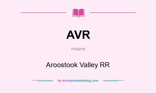 What does AVR mean? It stands for Aroostook Valley RR