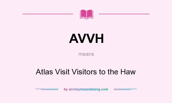 What does AVVH mean? It stands for Atlas Visit Visitors to the Haw