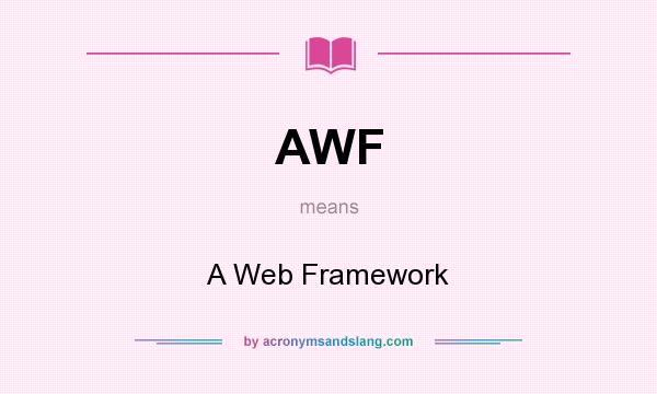 What does AWF mean? It stands for A Web Framework