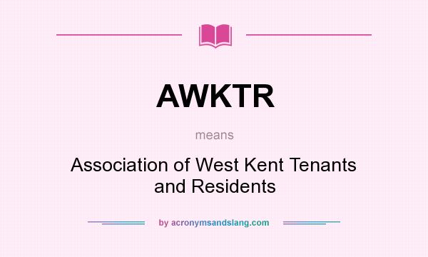 What does AWKTR mean? It stands for Association of West Kent Tenants and Residents