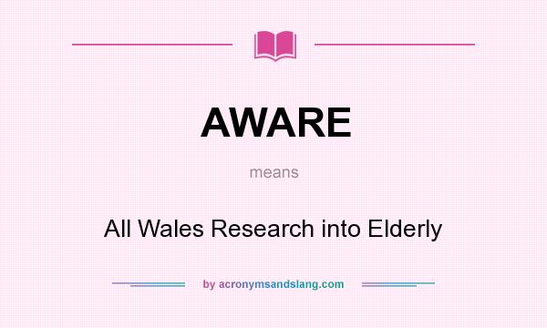 What does AWARE mean? It stands for All Wales Research into Elderly
