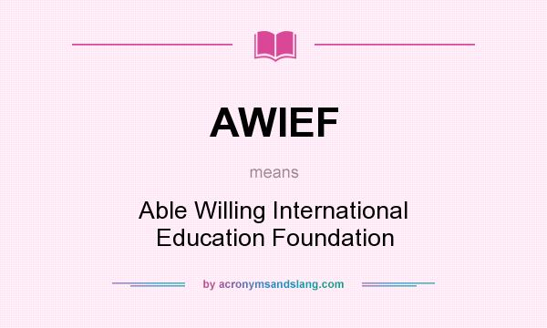 What does AWIEF mean? It stands for Able Willing International Education Foundation