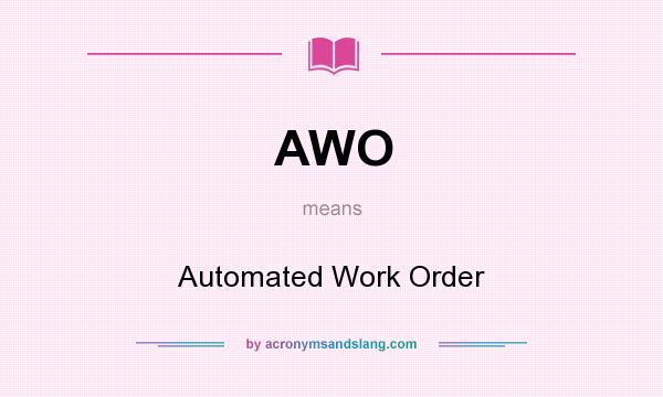 What does AWO mean? It stands for Automated Work Order