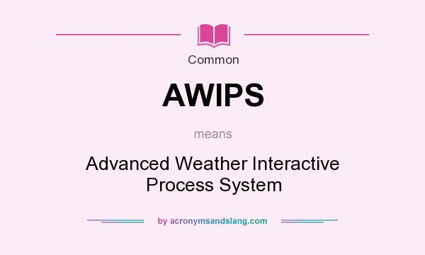 What does AWIPS mean? It stands for Advanced Weather Interactive Process System