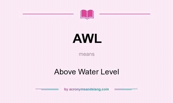 What does AWL mean? It stands for Above Water Level