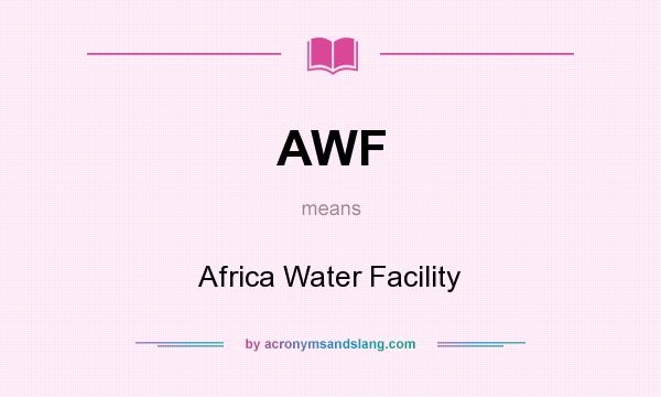 What does AWF mean? It stands for Africa Water Facility