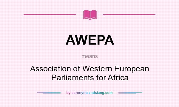 What does AWEPA mean? It stands for Association of Western European Parliaments for Africa