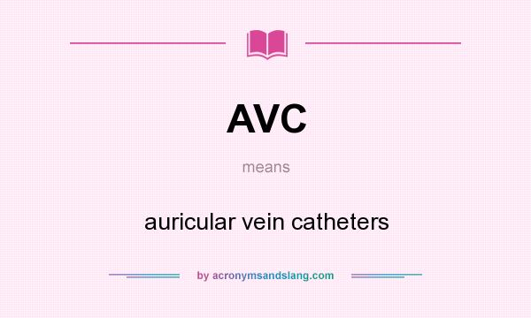 What does AVC mean? It stands for auricular vein catheters