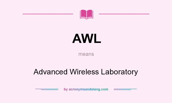 What does AWL mean? It stands for Advanced Wireless Laboratory
