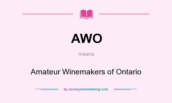 What does AWO mean? It stands for Amateur Winemakers of Ontario