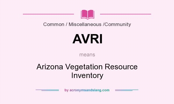 What does AVRI mean? It stands for Arizona Vegetation Resource Inventory