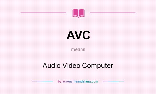 What does AVC mean? It stands for Audio Video Computer