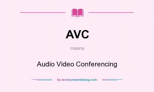 What does AVC mean? It stands for Audio Video Conferencing
