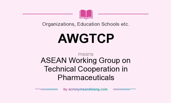 What does AWGTCP mean? It stands for ASEAN Working Group on Technical Cooperation in Pharmaceuticals