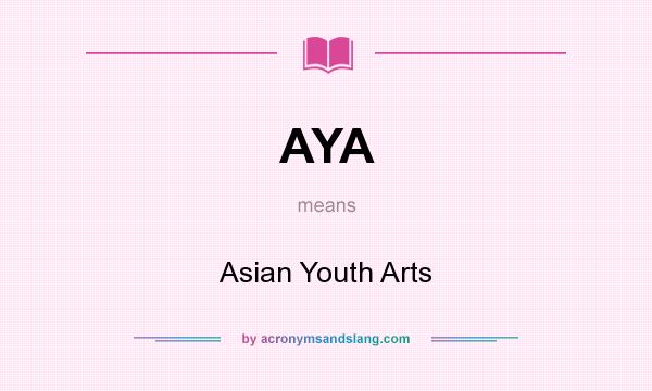 What does AYA mean? It stands for Asian Youth Arts