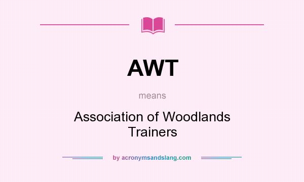 What does AWT mean? It stands for Association of Woodlands Trainers