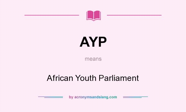 What does AYP mean? It stands for African Youth Parliament