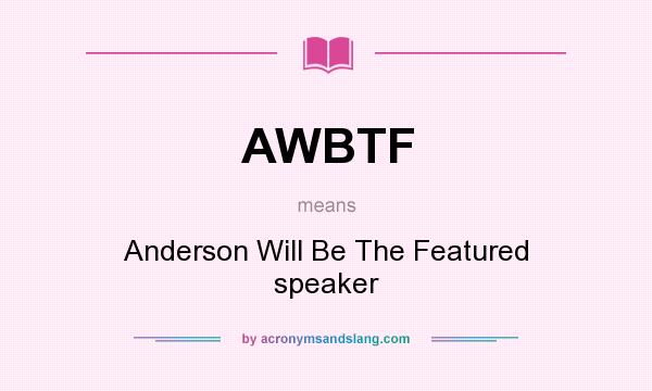 What does AWBTF mean? It stands for Anderson Will Be The Featured speaker